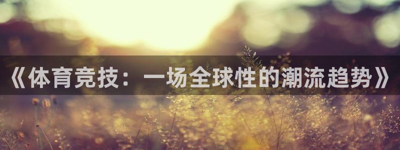 球迷体育app：《体育竞技：一场全球性的潮流趋势》